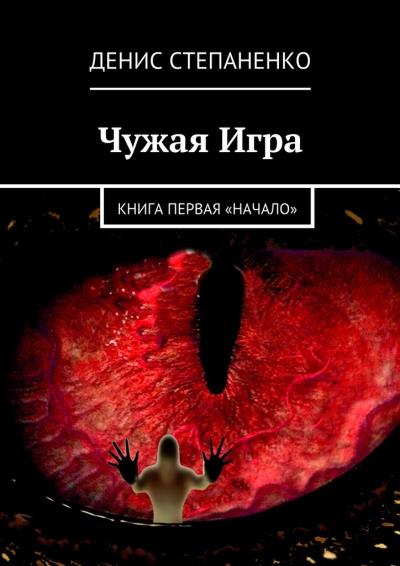 Книга Чужая игра. Книга первая. Начало (Денис Степаненко)